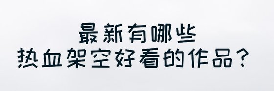 最新有哪些异界大陆/热血/架空好看的作品？